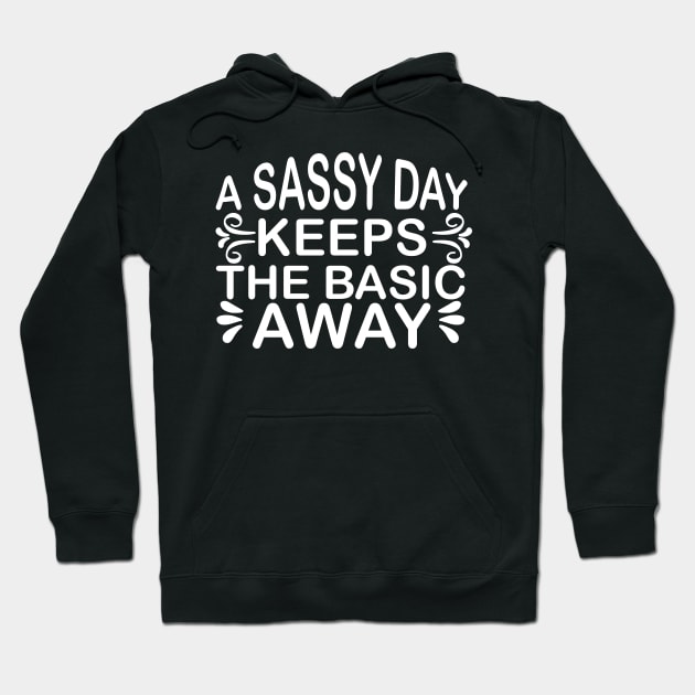 A Sassy Day Keeps the Basic Away Sassy Sarcasm Sarcastic Hoodie by fromherotozero